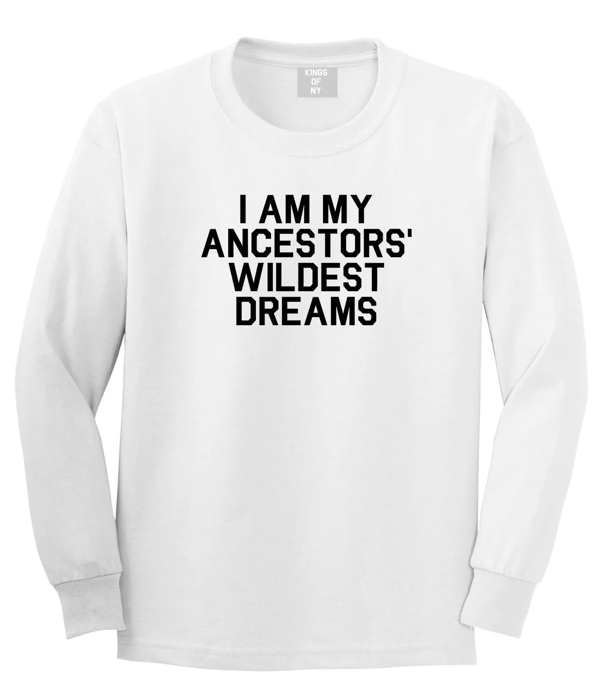 I Am My Ancestors Wildest Dreams Mens Long Sleeve T-Shirt