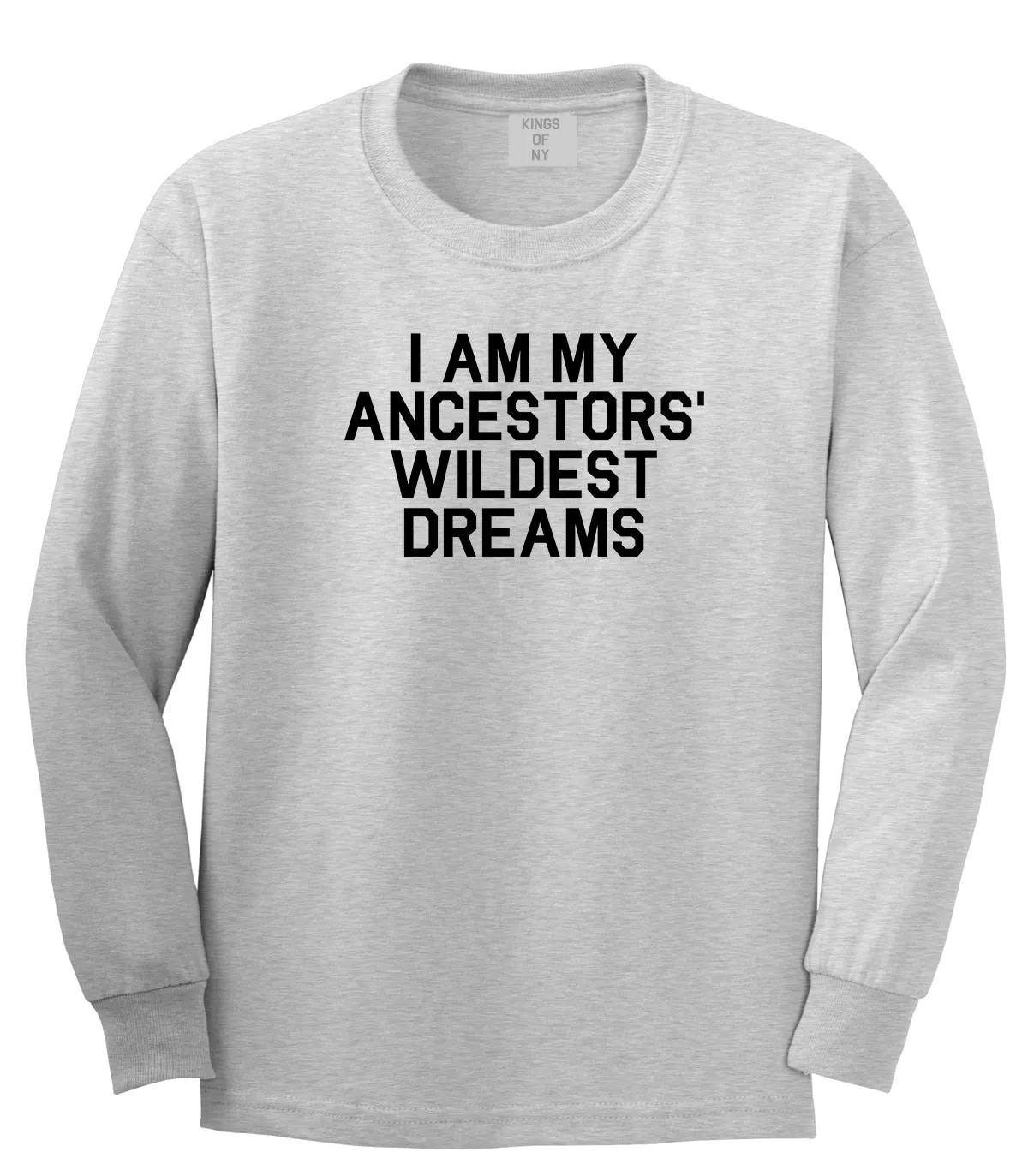 I Am My Ancestors Wildest Dreams Mens Long Sleeve T-Shirt